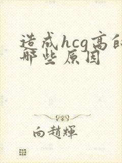 造成hcg高的哪些原因