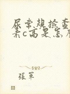 尿常规检查维生素c高是怎么回事