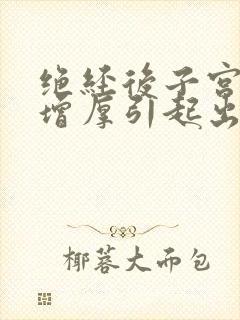 绝经后子宫内膜增厚引起出血