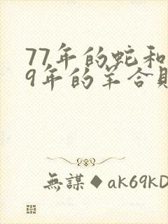 77年的蛇和79年的羊合财吗