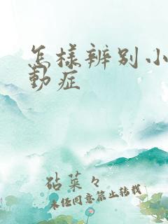 怎样辨别小儿好动症