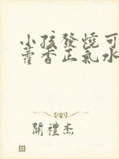 小孩发烧可以用藿香正气水