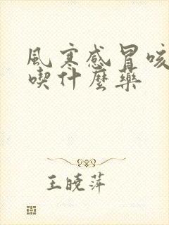 风寒感冒咳白痰吃什么药