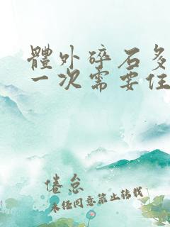 体外碎石多少钱一次需要住院吗