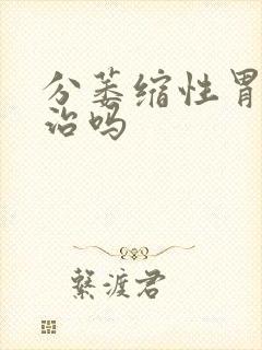 分萎缩性胃炎有治吗