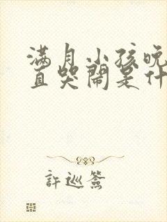 满月小孩晚上一直哭闹是什么原因