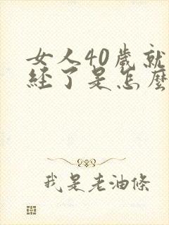 女人40岁就停经了是怎么回事