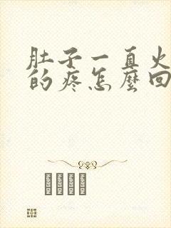 肚子一直火辣辣的疼怎么回事