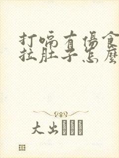 打嗝有伤食气味拉肚子怎么办