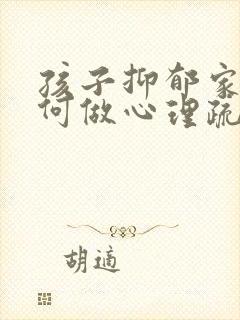 孩子抑郁家长如何做心理疏导