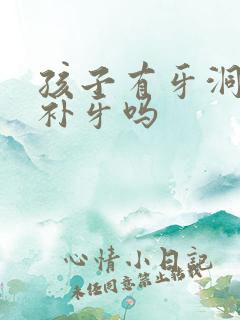 孩子有牙洞需要补牙吗