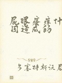 屁眼瘙痒什么原因造成的