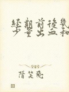 经期前后几天有少量出血和褐色分泌物