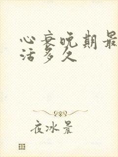 心衰晚期最多能活多久