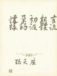 怀孕初期有水一样的液体流出