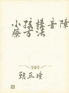 小孩构音障碍治疗方法