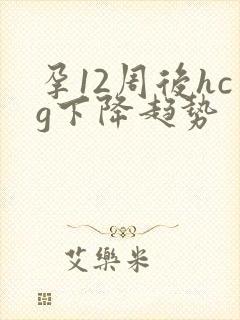 孕12周后hcg下降趋势