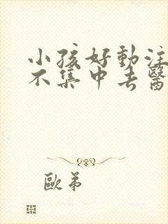 小孩好动注意力不集中去医院挂什么科