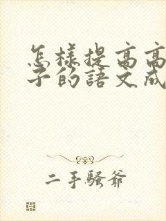 怎样提高高中孩子的语文成绩