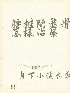 腰椎间盘滑脱的怎样治疗