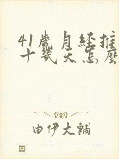 41岁月经推迟十几天怎么回事啊