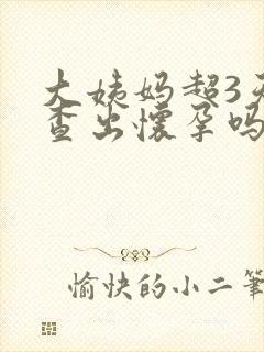 大姨妈超3天能查出怀孕吗