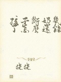 孩子断奶几个月了怎么还能挤出来奶