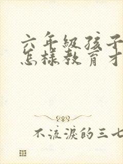 六年级孩子早恋怎样教育才是正确的方法