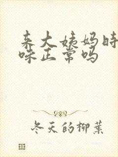 来大姨妈时有异味正常吗