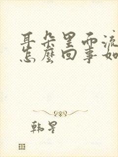 耳朵里面流黄水怎么回事如何治疗