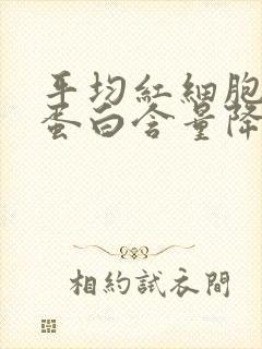 平均红细胞血红蛋白含量降低