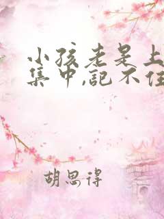 小孩老是上课不集中,记不住怎么办