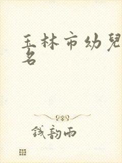 玉林市幼儿园报名