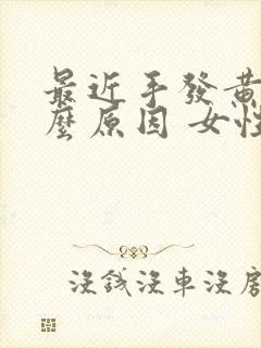 最近手发黄是什么原因 女性