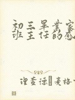 初三毕业家长对班主任的感谢语