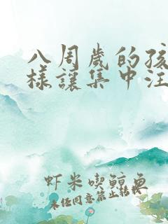 八周岁的孩孑怎样让集中注意力