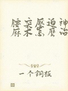 腰突压迫神经腿麻木怎么治