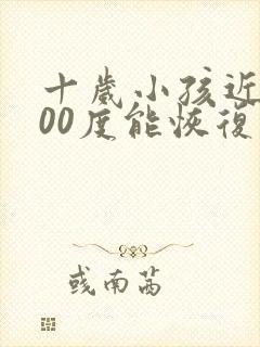 十岁小孩近视200度能恢复吗