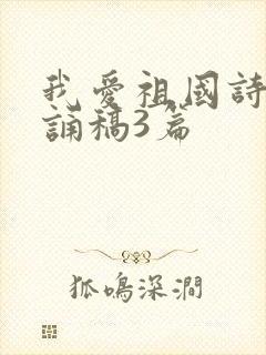 我爱祖国诗歌朗诵稿3篇