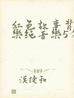 红色故事背景音乐纯音乐5分钟