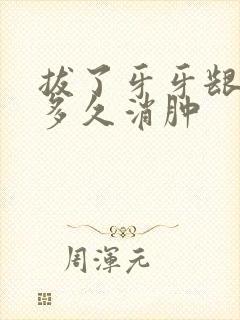 拔了牙牙龈肿了多久消肿