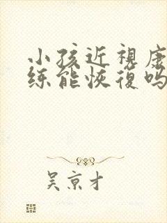 小孩近视康复训练能恢复吗