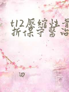 t12压缩性骨折保守医治