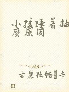 小孩睡着抽动什么原因