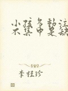 小孩多动注意力不集中是缺什么