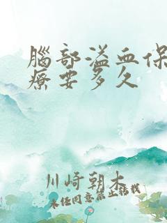 脑部溢血保守治疗要多久