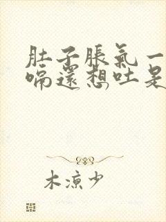 肚子胀气一直打嗝还想吐是什么原因