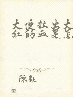 大便拉出大量鲜红的血是怎么回事