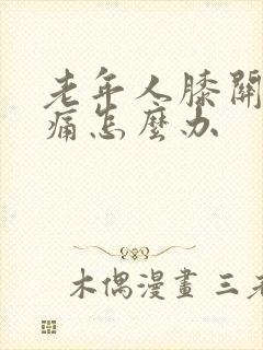 老年人膝关节疼痛怎么办