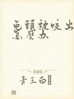 龟头被咬出血了怎么办